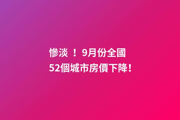 慘淡！9月份全國52個城市房價下降！